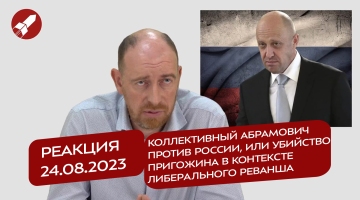 Реакция 24.08.2023 Коллективный Абрамович против России, или убийство Пригожина в контексте либерального реванша