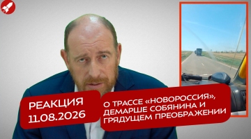 Реакция 11.08.2026 О трассе «Новороссия», демарше Собянина и грядущем Преображении