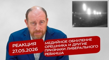 Реакция 27.05.2026 Медийное обнуление Орешника и другие признаки либерального реванша