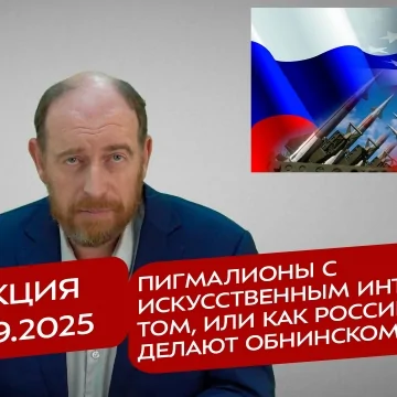 Реакция 23.09.2025 Пигмалионы с искусственным интеллектом, или как Россию делают Обнинском